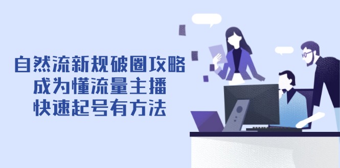 自然流新规破圈攻略【4月6更新】：成为懂流量主播，快速起号有方法-非凡网-资源网-最新项目分享网站