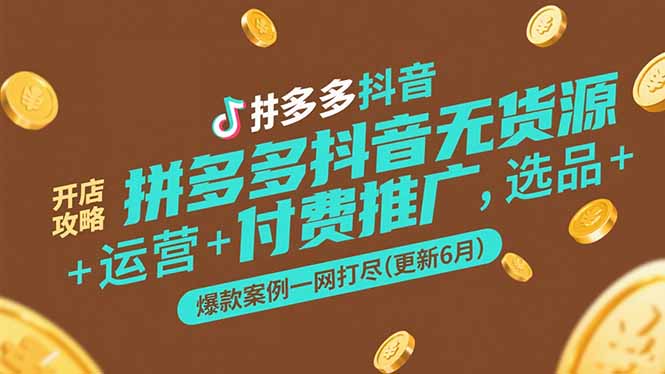 拼多多抖音无货源开店攻略，选品+运营+付费推广+爆款案例一网打尽(更新6月-非凡网-资源网-最新项目分享网站