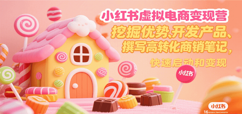 小红书虚拟电商变现营，挖掘优势、开发产品、撰写高转化商销笔记，快速启动和变现-非凡网-资源网-最新项目分享网站