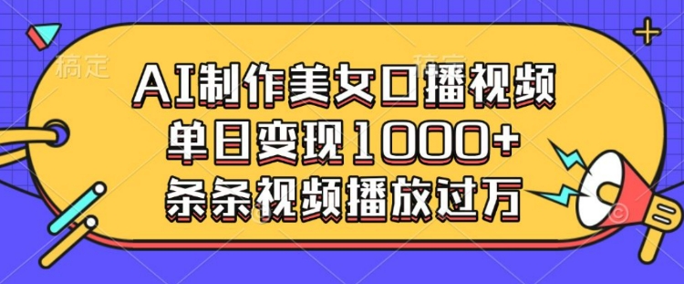 AI制作美女口播视频，单日变现多张，条条视频播放过万-非凡网-资源网-最新项目分享网站