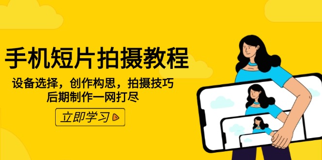 手机短片拍摄教程：设备选择，创作构思，拍摄技巧，后期制作一网打尽-非凡网-资源网-最新项目分享网站