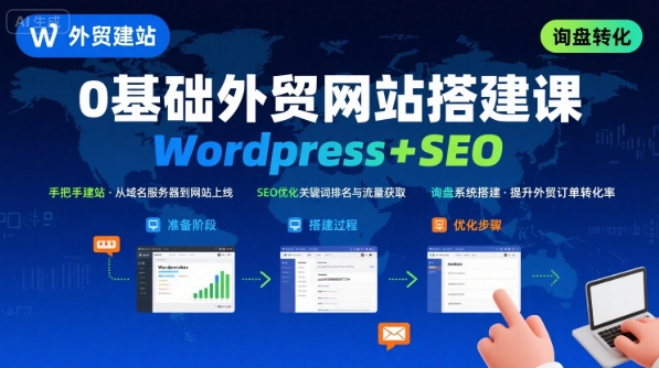 WordPress外贸建站+SEO优化课程，手把手教你从0到1搭建可获得询盘的外贸网站-非凡网-资源网-最新项目分享网站