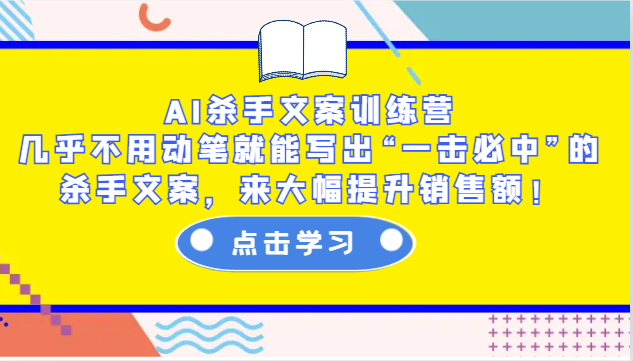 AI杀手文案训练营：几乎不用动笔就能写出“一击必中”的杀手文案，来大幅提升销售额！-非凡网-资源网-最新项目分享网站