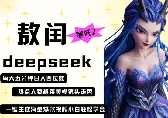 deepseek+哪吒2敖润姑姑走秀+爆款视频，起号快，爆款多，每天五分钟，日入四位数-非凡网-资源网-最新项目分享网站