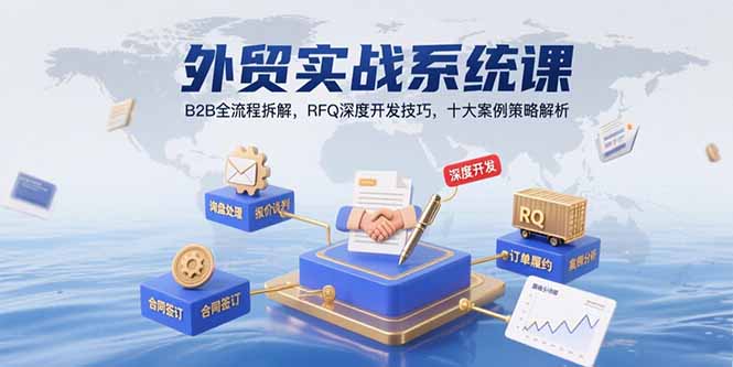 外贸实战系统课：B2B全流程拆解，RFQ深度开发技巧，十大案例策略解析-非凡网-资源网-最新项目分享网站