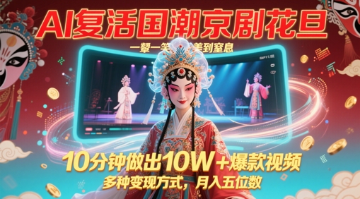 AI复活国潮京剧花旦，一颦一笑美到窒息，10分钟做出10W+爆款视频，多种变现方式，月入五位数-非凡网-资源网-最新项目分享网站