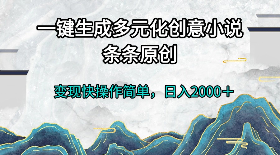 一键生成多元化创意小说条条原创变现快操作简单日入2000＋-非凡网-资源网-最新项目分享网站
