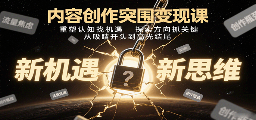 内容创作突围变现课：重塑认知找机遇，探索方向抓关键，从吸睛开头到高光结尾-非凡网-资源网-最新项目分享网站