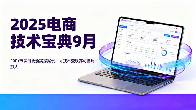 2025电商技术宝典9月：200+节实时更新实操案例，可技术变现亦可自用放大-非凡网-资源网-最新项目分享网站
