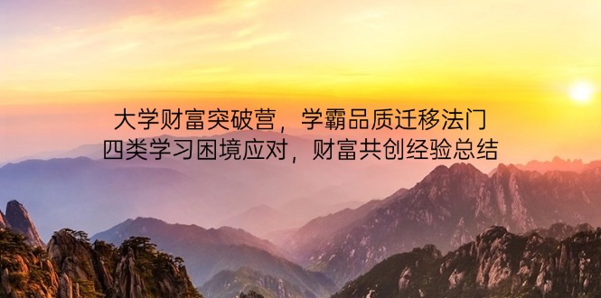 大学财富突破营，学霸品质迁移法门，四类学习困境应对，财富共创经验总结-非凡网-资源网-最新项目分享网站