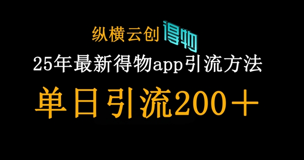 25年最新得物app引流创业粉方法，单日引流200+-非凡网-资源网-最新项目分享网站