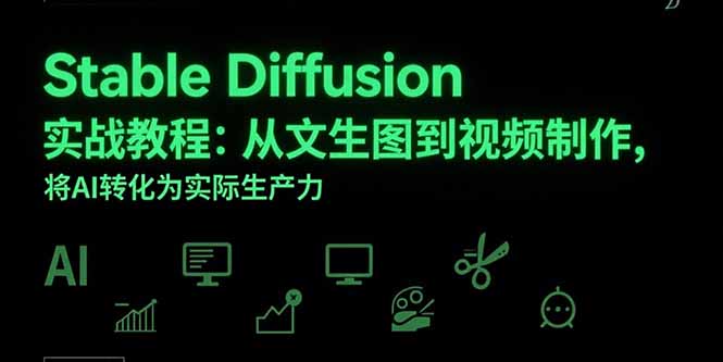 Stable Diffusion实战教程：从文生图到视频制作，将AI转化为实际生产力-非凡网-资源网-最新项目分享网站
