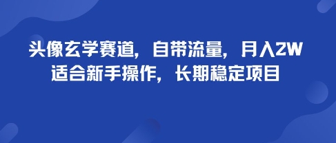 头像玄学赛道，自带流量，月入2W，适合新手操作，长期稳定项目-非凡网-资源网-最新项目分享网站