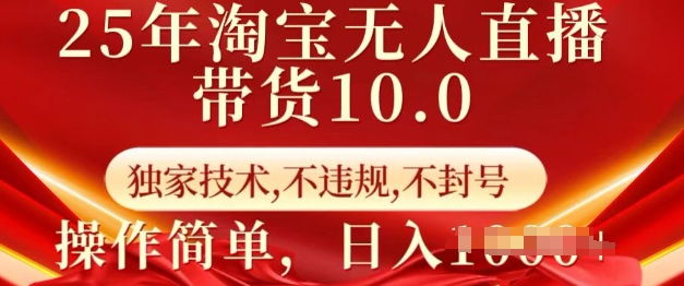 25年淘宝无人直播带货10.0   独家技术，不违规，不封号，操作简单，日入多张【揭秘】-非凡网-资源网-最新项目分享网站
