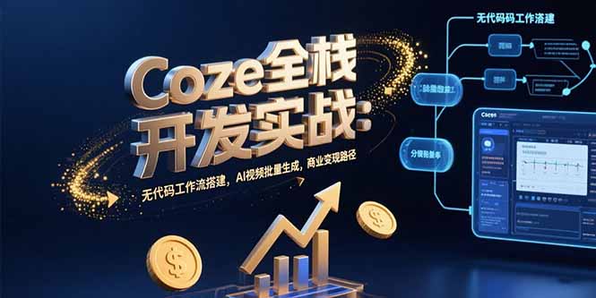 Coze全栈开发实战：无代码工作流搭建，AI视频批量生成，商业变现路径-非凡网-资源网-最新项目分享网站