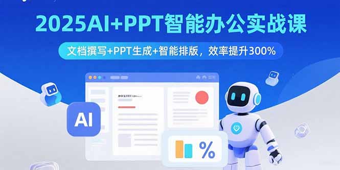 2025AI+PPT智能办公实战课：文档撰写+PPT生成+智能排版，效率提升300%-非凡网-资源网-最新项目分享网站