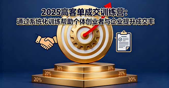 2025高客单成交训练营：通过系统化训练帮助个体创业者与企业提升成交率-非凡网-资源网-最新项目分享网站