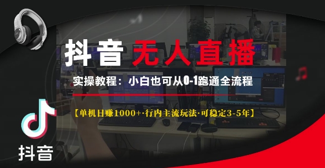 抖音无人直播实操教程【单机日入1k+行内主流玩法可稳定3-5年】小白也可从0-1跑通全流程【揭秘】-非凡网-资源网-最新项目分享网站