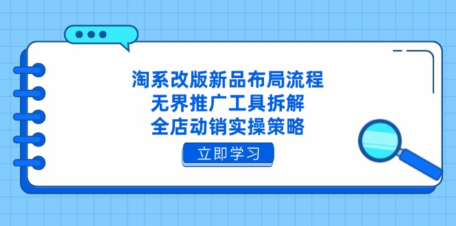 淘系改版新品布局流程，无界推广工具拆解，全店动销实操策略-非凡网-资源网-最新项目分享网站