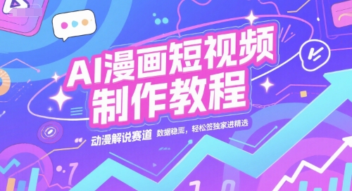 AI漫画短视频制作教程，动漫解说赛道，数据稳定且流量高，轻松签独家进精选-非凡网-资源网-最新项目分享网站