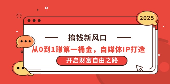 搞钱新风口，从0到1赚第一桶金，自媒体IP打造，开启财富自由之路-非凡网-资源网-最新项目分享网站