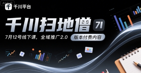 千川扫地僧7月12号线下课，千川投放，全域推广2.0版本付费内容-非凡网-资源网-最新项目分享网站