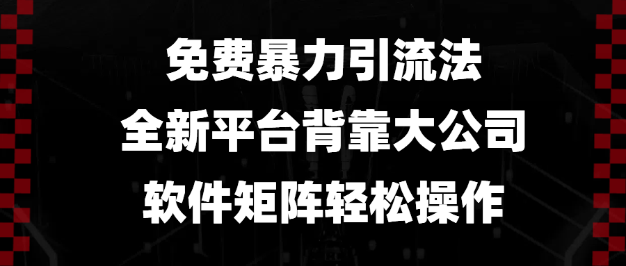 免费暴力引流法，全新平台，背靠大公司，软件矩阵轻松操作-非凡网-资源网-最新项目分享网站