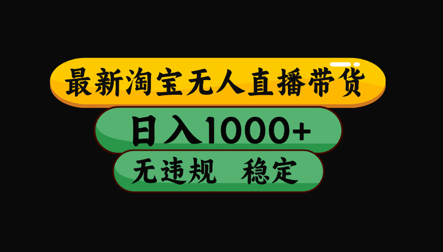 【最新】淘宝无人直播带货，独家技术，日入1000+，无违规无封号，操作…-非凡网-资源网-最新项目分享网站