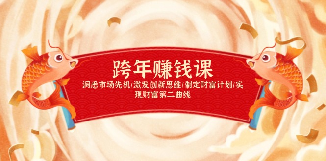 跨年赚钱课，洞悉市场先机/激发创新思维/制定财富计划/实现财富第二曲线-非凡网-资源网-最新项目分享网站