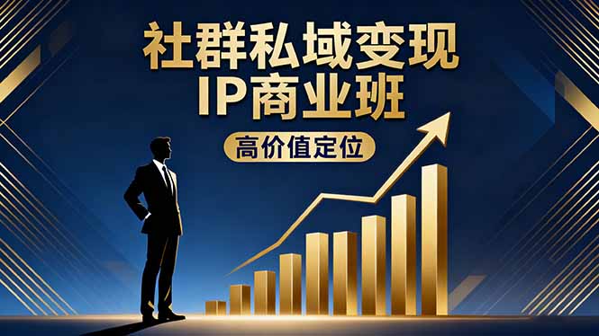 社群私域变现IP商业班，高价值定位,精准引流,私聊成交，实践年盈利破百万-非凡网-资源网-最新项目分享网站