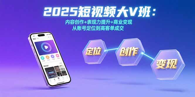 2025短视频大V班：内容创作+表现力提升+商业变现 从账号定位到高客单成交-非凡网-资源网-最新项目分享网站