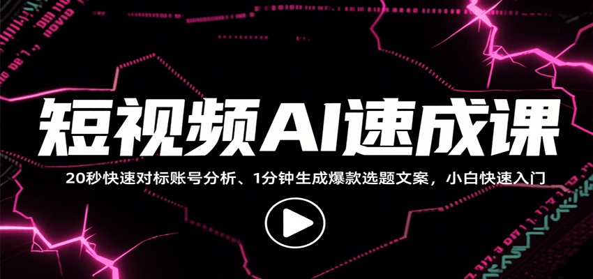 短视频AI速成课，找对标/定选题/拆结构/写文案等，小白快速上手解锁多样创作技能-非凡网-资源网-最新项目分享网站