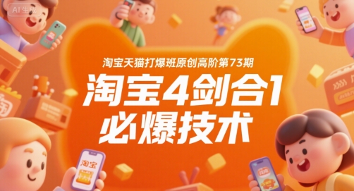 淘宝天猫打爆班原创高阶第73期，淘宝4剑合1必爆技术-非凡网-资源网-最新项目分享网站