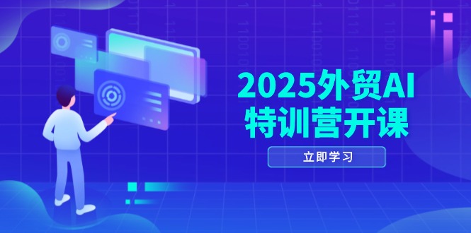 2025外贸AI特训营开课：涵盖品牌选品/AI建站/主动/被动获客/社媒开发/等等-非凡网-资源网-最新项目分享网站