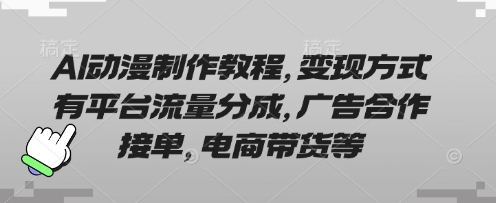 AI动漫制作教程，变现方式有平台流量分成，广告合作接单，电商带货等-非凡网-资源网-最新项目分享网站
