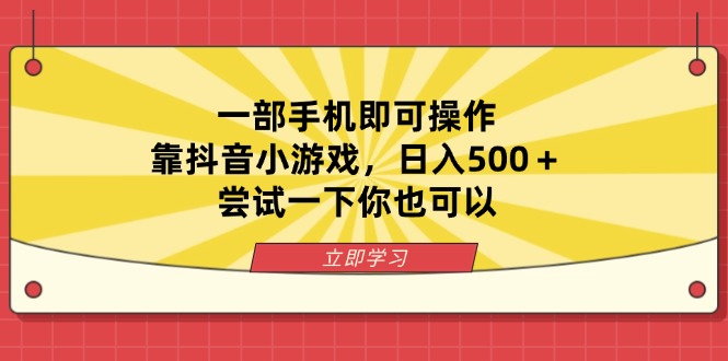 一部手机即可操作，靠抖音小游戏，日入500＋，尝试一下你也可以-非凡网-资源网-最新项目分享网站