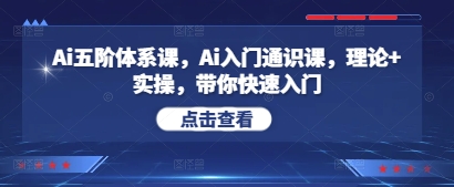 Ai五阶体系课，Ai入门通识课，理论+实操，带你快速入门-非凡网-资源网-最新项目分享网站
