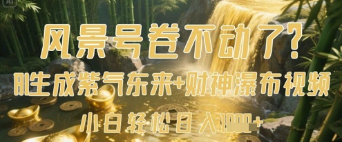风景号卷不动了？AI一键生成紫气东来+财神瀑布视频，小白轻松日入数张-非凡网-资源网-最新项目分享网站