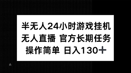 半无人24小时游戏挂JI，官方长期任务，操作简单 日入130+【揭秘】-非凡网-资源网-最新项目分享网站