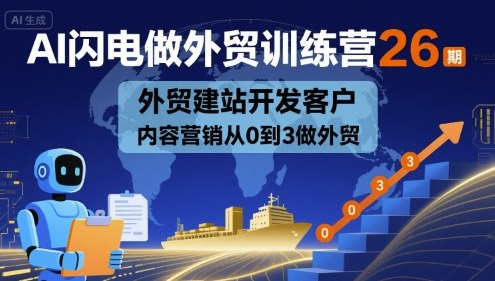 AI闪电做外贸训练营26期，外贸建站开发客户内容营销从0到3做外贸-非凡网-资源网-最新项目分享网站