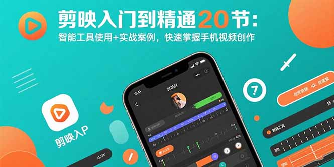剪映入门到精通20节：智能工具使用+实战案例，快速掌握手机视频创作-非凡网-资源网-最新项目分享网站