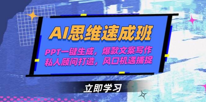 AI思维速成班，PPT一键生成，爆款文案写作，私人顾问打造，风口机遇捕捉-非凡网-资源网-最新项目分享网站