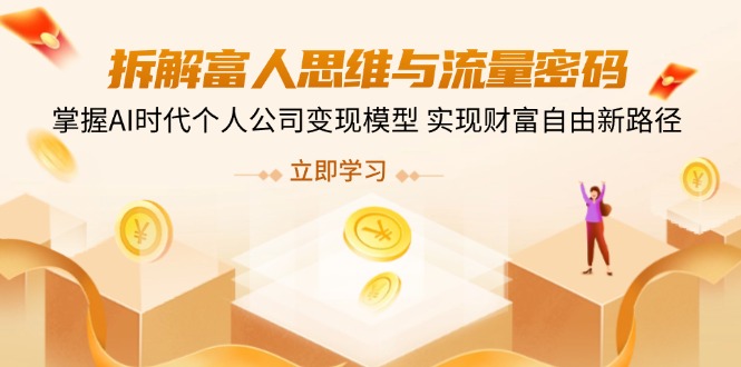 拆解富人思维与流量密码，掌握AI时代个人公司变现模型 实现财富自由新路径-非凡网-资源网-最新项目分享网站