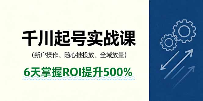 抖音千川起号实战课，新户操作,随心推投放,全域放量，6天掌握ROI提升500%-非凡网-资源网-最新项目分享网站