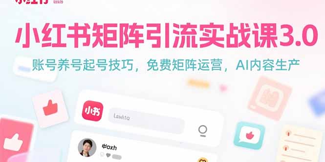 小红书矩阵引流实战课3.0：账号养号起号技巧，免裴矩阵运营，AI内容生产-非凡网-资源网-最新项目分享网站