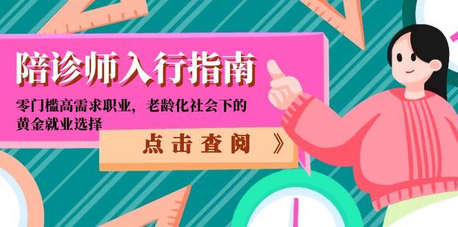 陪诊师入行指南：零门槛高需求职业，老龄化社会下的黄金就业选择-非凡网-资源网-最新项目分享网站