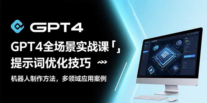 GPT4全场景实战课：提示词优化技巧，机器人制作方法，多领域应用案例-非凡网-资源网-最新项目分享网站