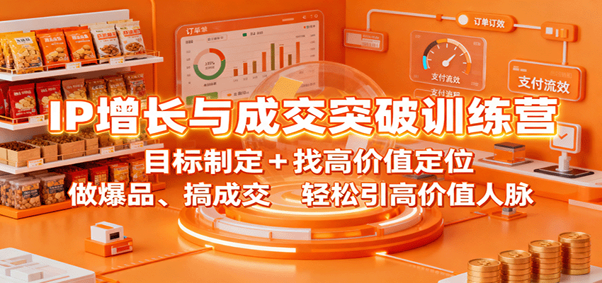IP增长与成交突破训练营：目标制定+找高价值定位，做爆品、搞成交，轻松引高价值人脉-非凡网-资源网-最新项目分享网站