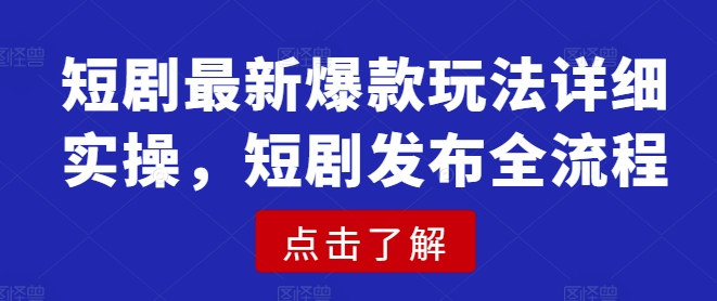 短剧最新爆款玩法详细实操，短剧发布全流程-非凡网-资源网-最新项目分享网站
