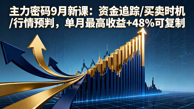 主力密码9月新课：资金追踪/买卖时机/行情预判，单月最高收益+48%可复制-非凡网-资源网-最新项目分享网站